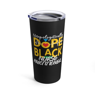 "Unapologetically Dope Black Nurse Practitioner" Tumbler 20oz - Melanated  Legend